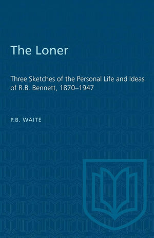 The Loner: Three Sketches of the Personal Life and Ideas of R.B. Bennett, 18701947 (Heritage),Used