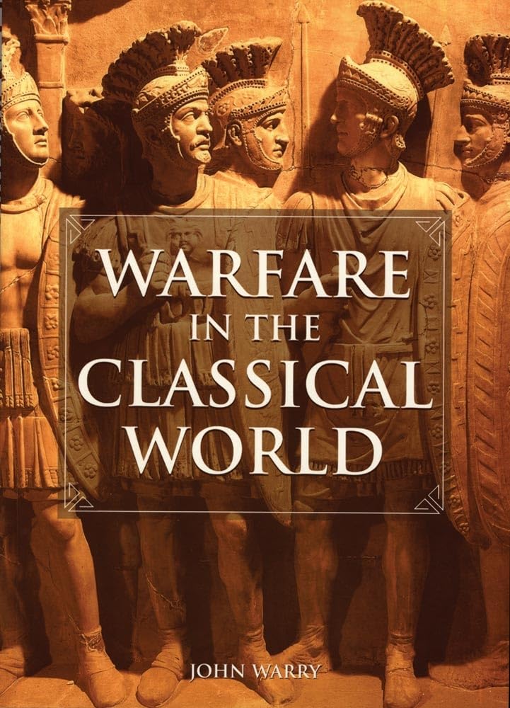 Warfare In The Classical World: An Illustrated Encyclopedia Of Weapons, Warriors, And Warfare In The Ancient Civilizations Of Gr