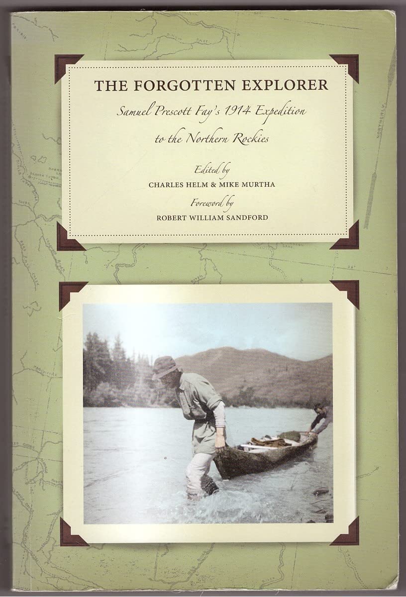 The Forgotten Explorer: Samuel Prescott Fay's 1914 Expedition to the Northern Rockies,Used