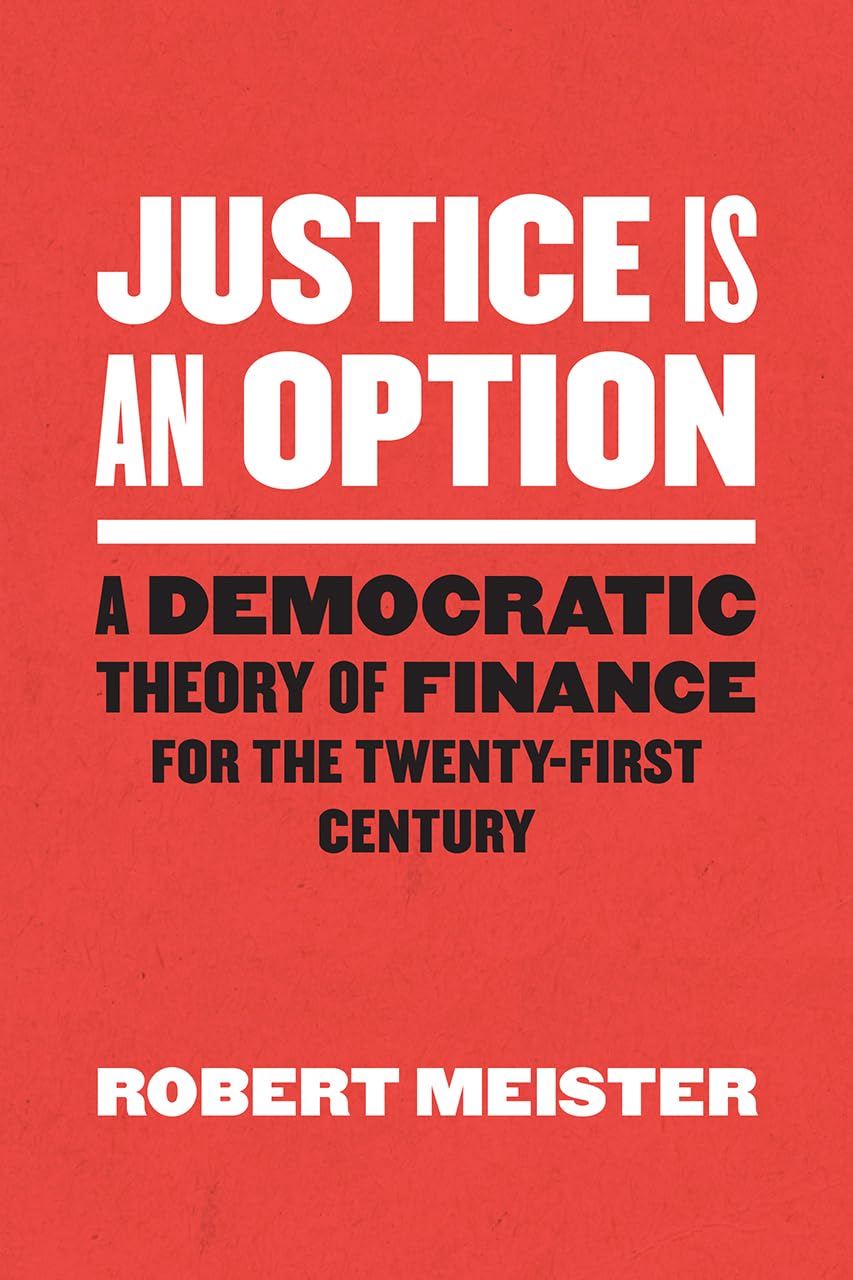 Justice Is an Option: A Democratic Theory of Finance for the TwentyFirst Century (Chicago Studies in Practices of Meaning),Used