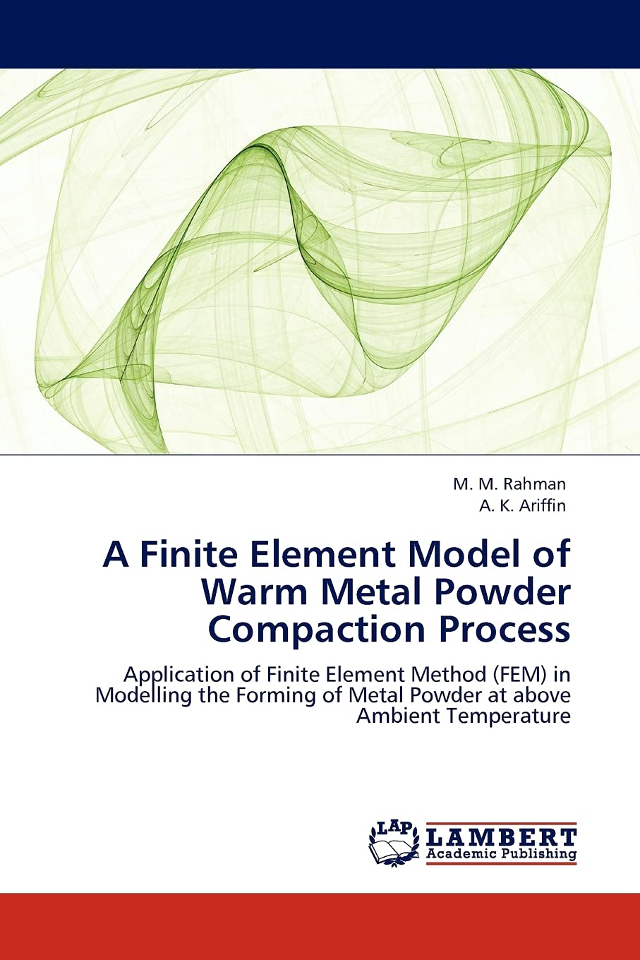 A Finite Element Model of Warm Metal Powder Compaction Process: Application of Finite Element Method (FEM) in Modelling the Form,Used