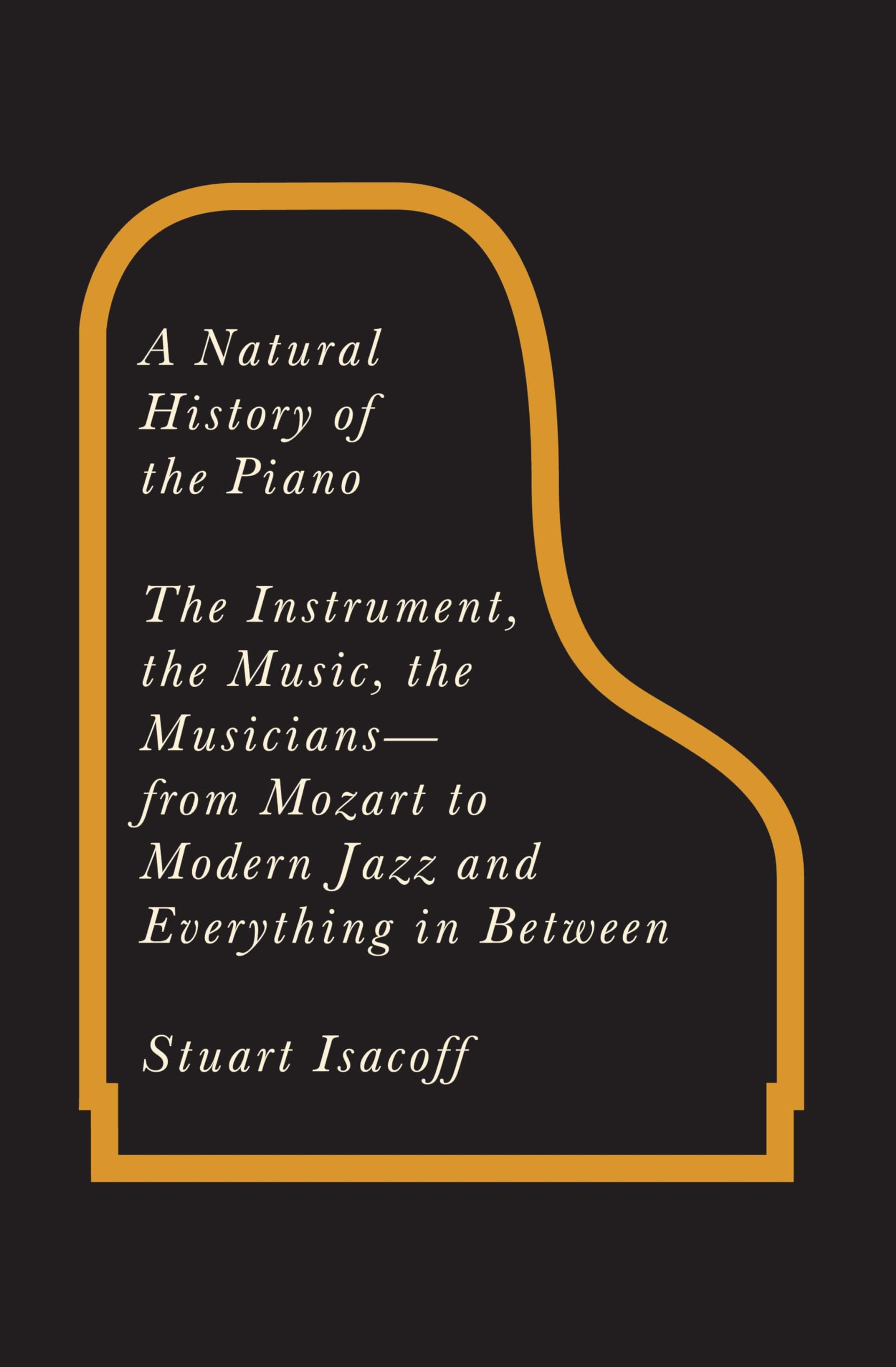 A Natural History of the Piano: The Instrument, the Music, the Musicians  from Mozart to Modern Jazz and Everything in Between,Used