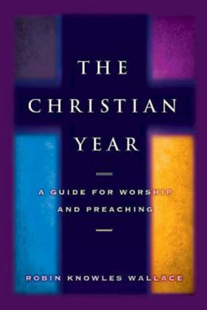 The Christian Year: A Guide for Worship and Preaching,New