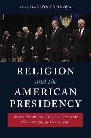 Religion And The American Presidency: George Washington To George W. Bush With Commentary And Primary Sources (Columbia Series O