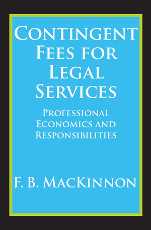 Contingent Fees For Legal Services: Professional Economics And Responsibilities,New