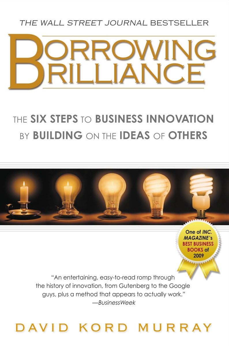 Borrowing Brilliance: The Six Steps to Business Innovation by Building on the Ideas of Others,Used