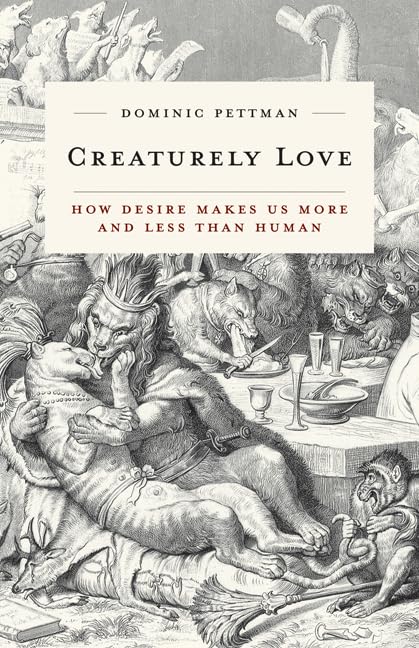 Creaturely Love: How Desire Makes Us More And Less Than Human (Volume 42) (Posthumanities)