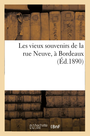 Les Vieux Souvenirs De La Rue Neuve,  Bordeaux (D.1890) (Histoire) (French Edition),New