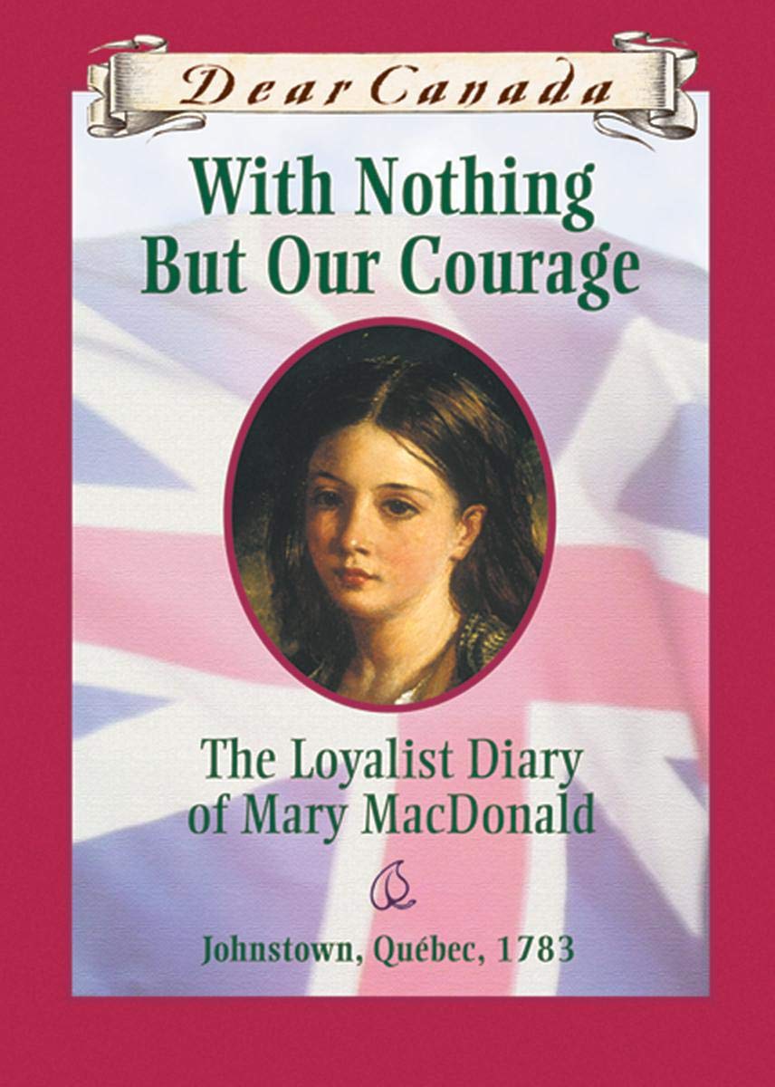 Dear Canada: With Nothing But Our Courage: The Loyalist Diary of Mary MacDonald, Johnstown, Quebec, 1783,Used