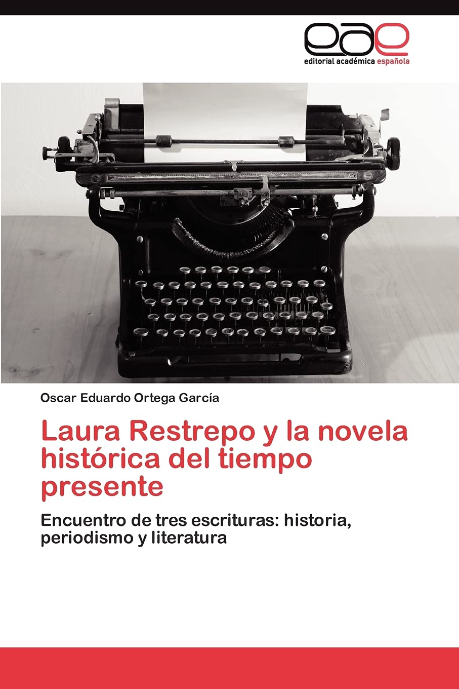 Laura Restrepo y la novela histrica del tiempo presente: Encuentro de tres escrituras: historia, periodismo y literatura (Span,Used