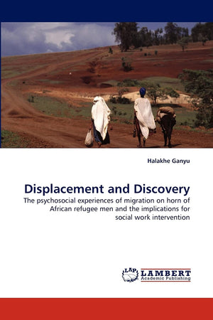 Displacement and Discovery: The psychosocial experiences of migration on horn of African refugee men and the implications for so,Used