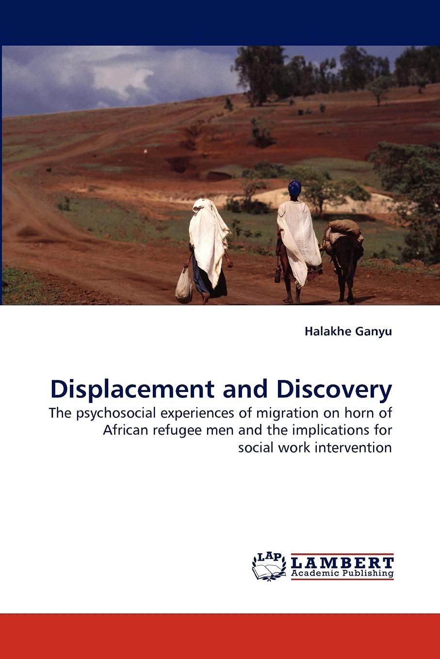 Displacement and Discovery: The psychosocial experiences of migration on horn of African refugee men and the implications for so,Used