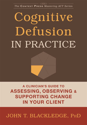 Cognitive Defusion in Practice: A Clinician's Guide to Assessing, Observing, and Supporting Change in Your Client (The Context P,Used