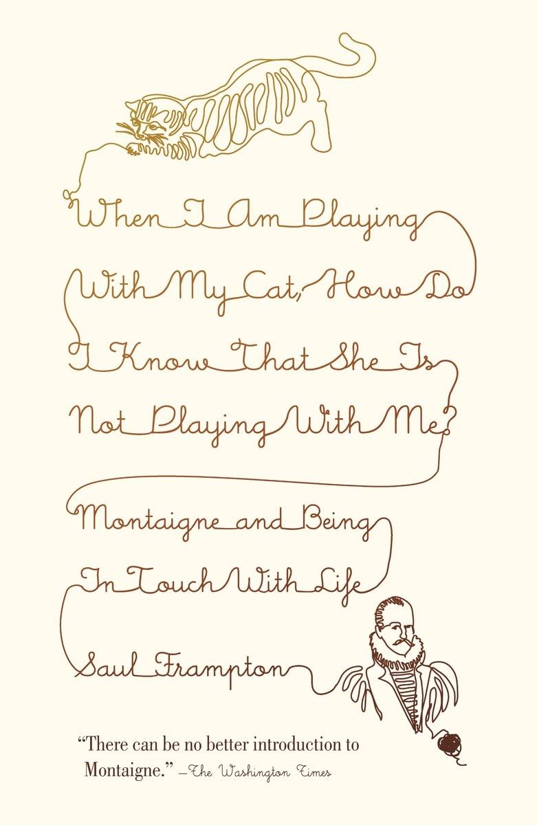 When I Am Playing with My Cat, How Do I Know That She Is Not Playing with Me?: Montaigne and Being in Touch with Life,Used
