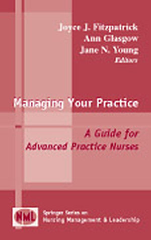 Managing Your Practice: A Guide for Advanced Practice Nurses (Springer Series on Nursing Management and Leadership),Used