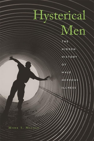 Hysterical Men: The Hidden History Of Male Nervous Illness,New