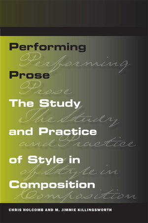 Performing Prose: The Study And Practice Of Style In Composition