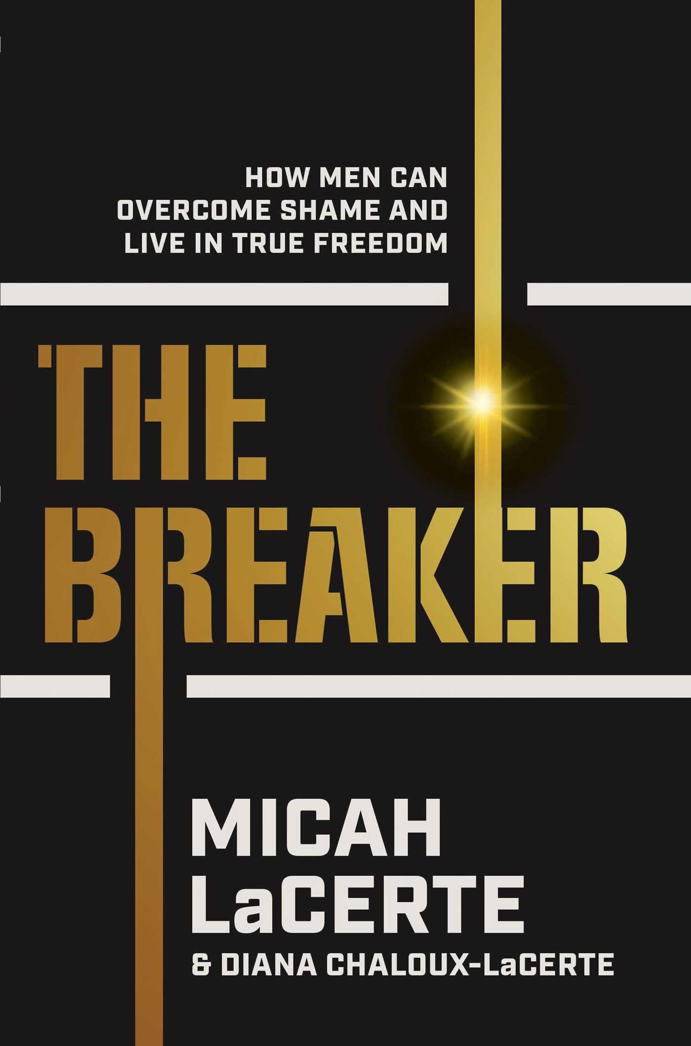 The Breaker: How Men Can Overcome Shame And Live In True Freedom