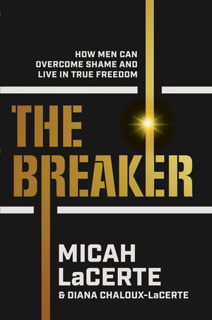 The Breaker: How Men Can Overcome Shame And Live In True Freedom