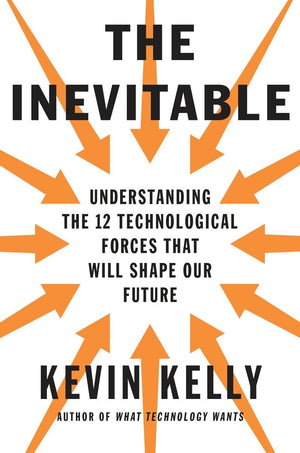 The Inevitable: Understanding The 12 Technological Forces That Will Shape Our Future-used