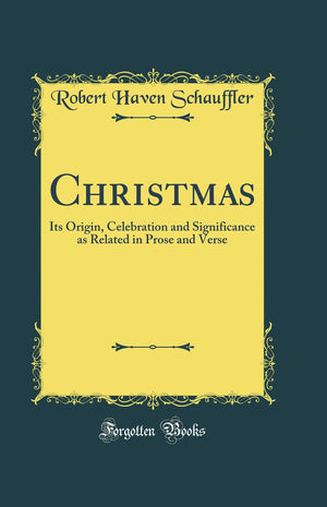 Christmas: Its Origin, Celebration and Significance as Related in Prose and Verse (Classic Reprint),Used