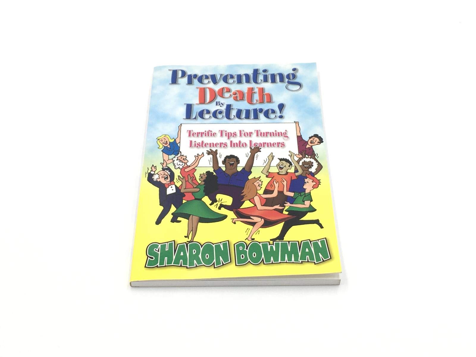 Preventing Death By Lecture!  Terrific Tips For Turning Listeners Into Learners,New