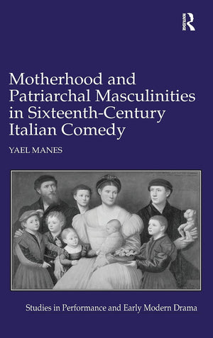 Motherhood and Patriarchal Masculinities in SixteenthCentury Italian Comedy (Studies in Performance and Early Modern Drama),Used