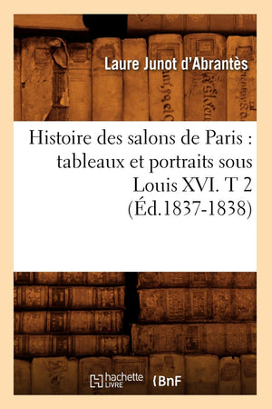 Histoire Des Salons De Paris: Tableaux Et Portraits Sous Louis Xvi. T 2 (D.18371838) (Litterature) (French Edition),New