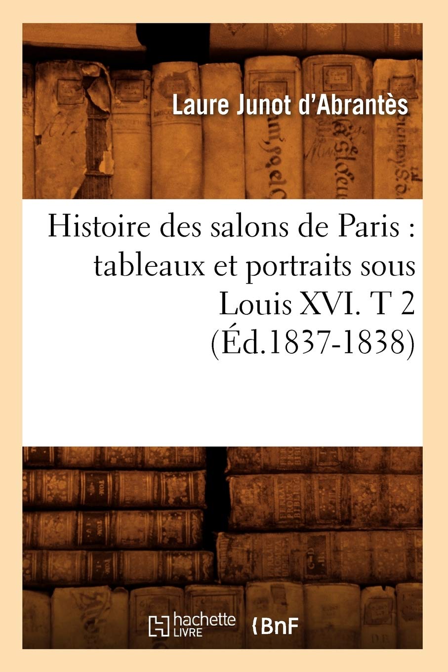 Histoire Des Salons De Paris: Tableaux Et Portraits Sous Louis Xvi. T 2 (D.18371838) (Litterature) (French Edition),New