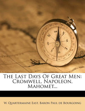 The Last Days of Great Men: Cromwell, Napoleon, Mahomet...,Used