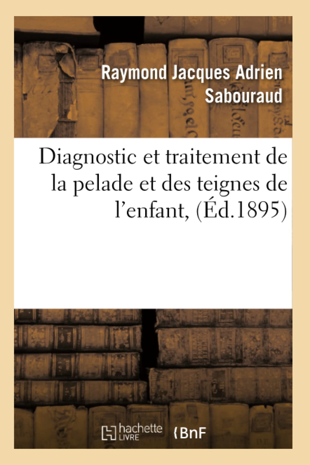 Diagnostic Et Traitement De La Pelade Et Des Teignes De L'Enfant, (D.1895) (Sciences) (French Edition),New