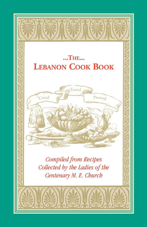 The Lebanon Cook Book: Compiled from Recipes Collected by the Ladies of the Centenary M. E. Church,Used