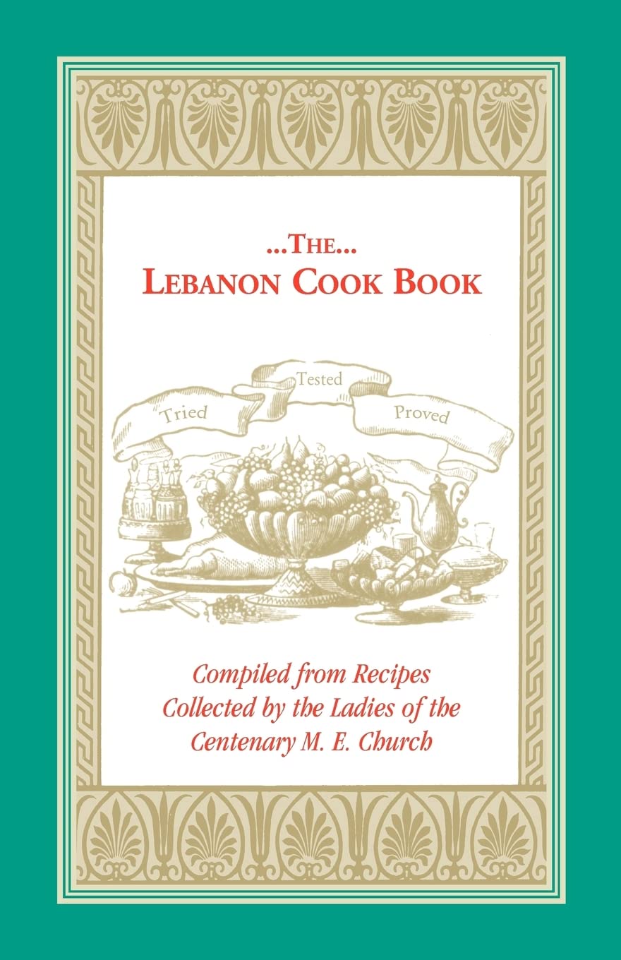 The Lebanon Cook Book: Compiled from Recipes Collected by the Ladies of the Centenary M. E. Church,Used