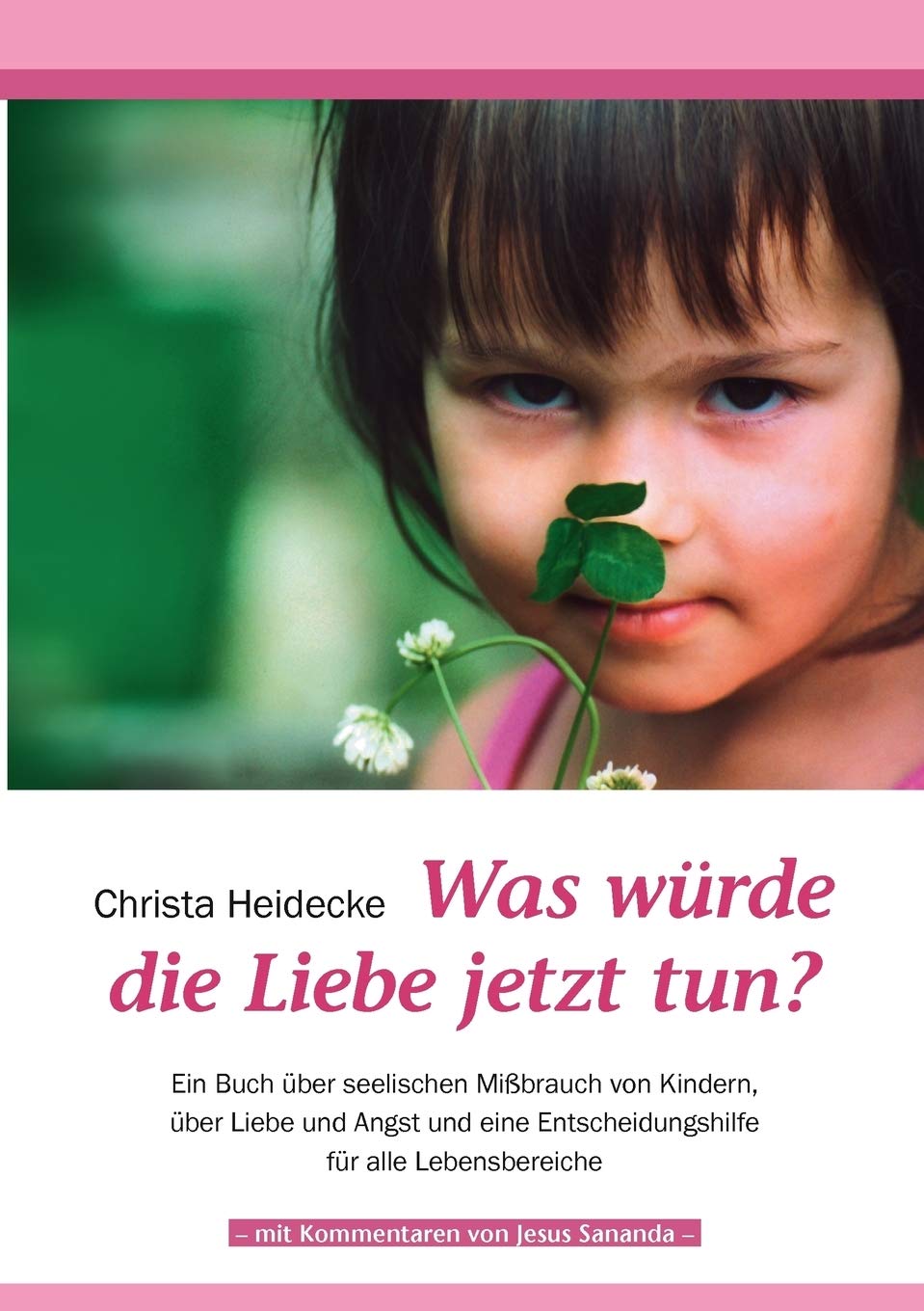 Was wrde die Liebe jetzt tun?: Ein Buch ber seelischen Mibrauch mit Kindern, ber Liebe und Angst und eine Entscheidungshilfe fr ,Used