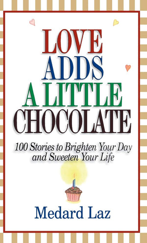 Love Adds a Little Chocolate: 100 Stories to Brighten Your Day and Sweeten Your Life,New