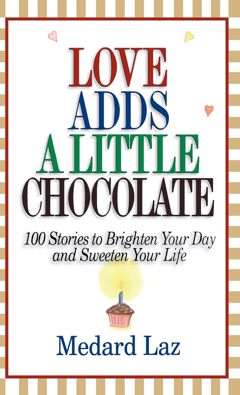 Love Adds a Little Chocolate: 100 Stories to Brighten Your Day and Sweeten Your Life,New