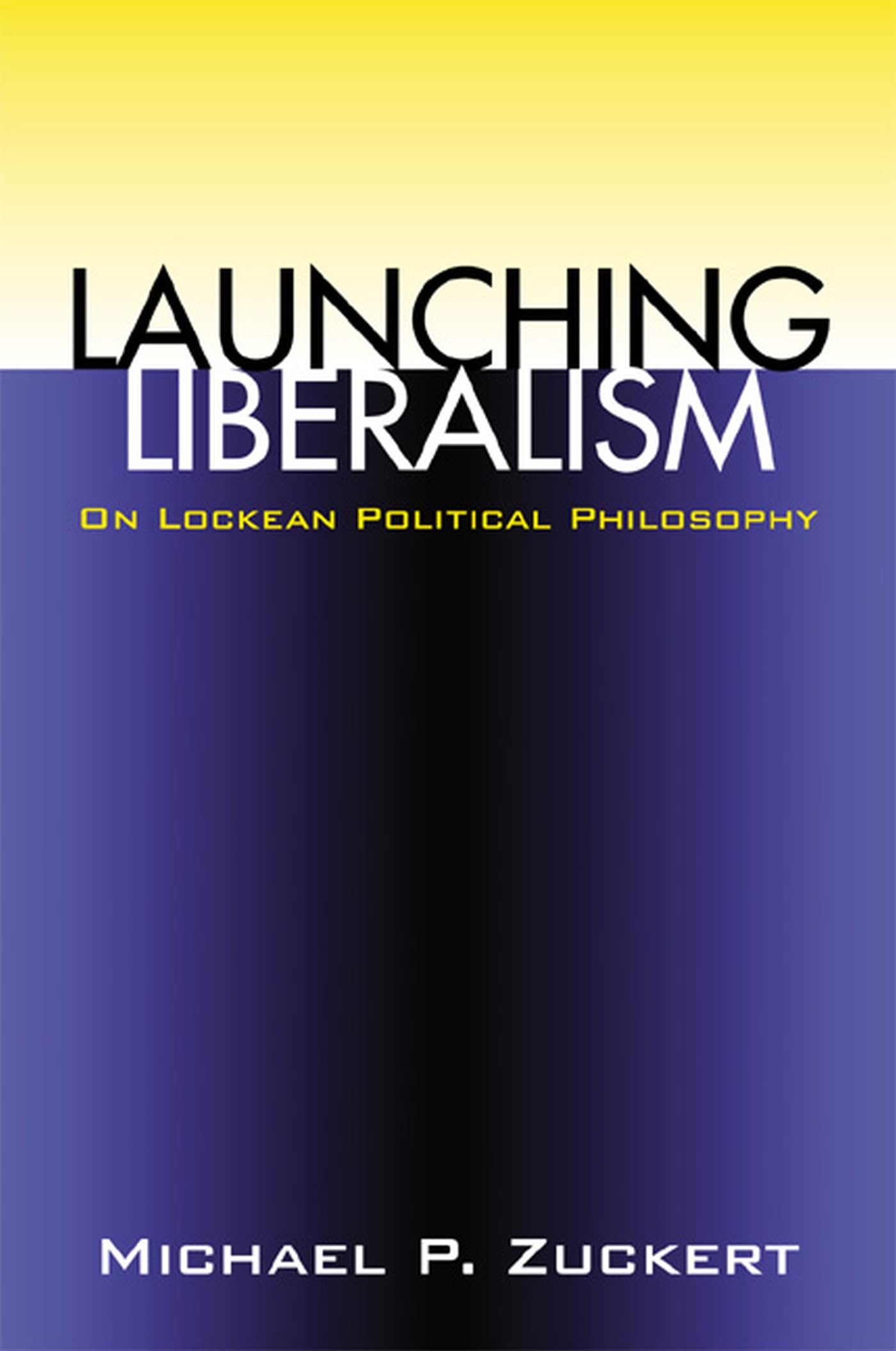 Launching Liberalism: On Lockean Political Philosophy,New
