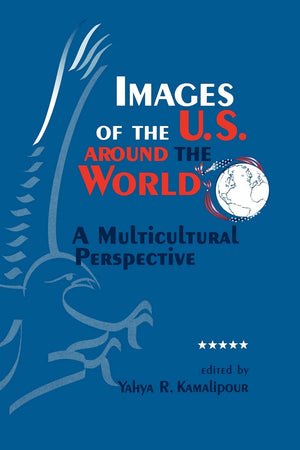 Images of the U.S. Around the World: A Multicultural Perspective (S U N Y Series in Human Communication Processes),Used