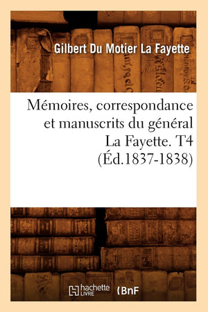 Mmoires, Correspondance Et Manuscrits Du Gnral La Fayette. T4 (D.18371838) (Histoire) (French Edition),New