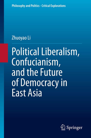 Political Liberalism, Confucianism, and the Future of Democracy in East Asia (Philosophy and Politics  Critical Explorations, 1,Used