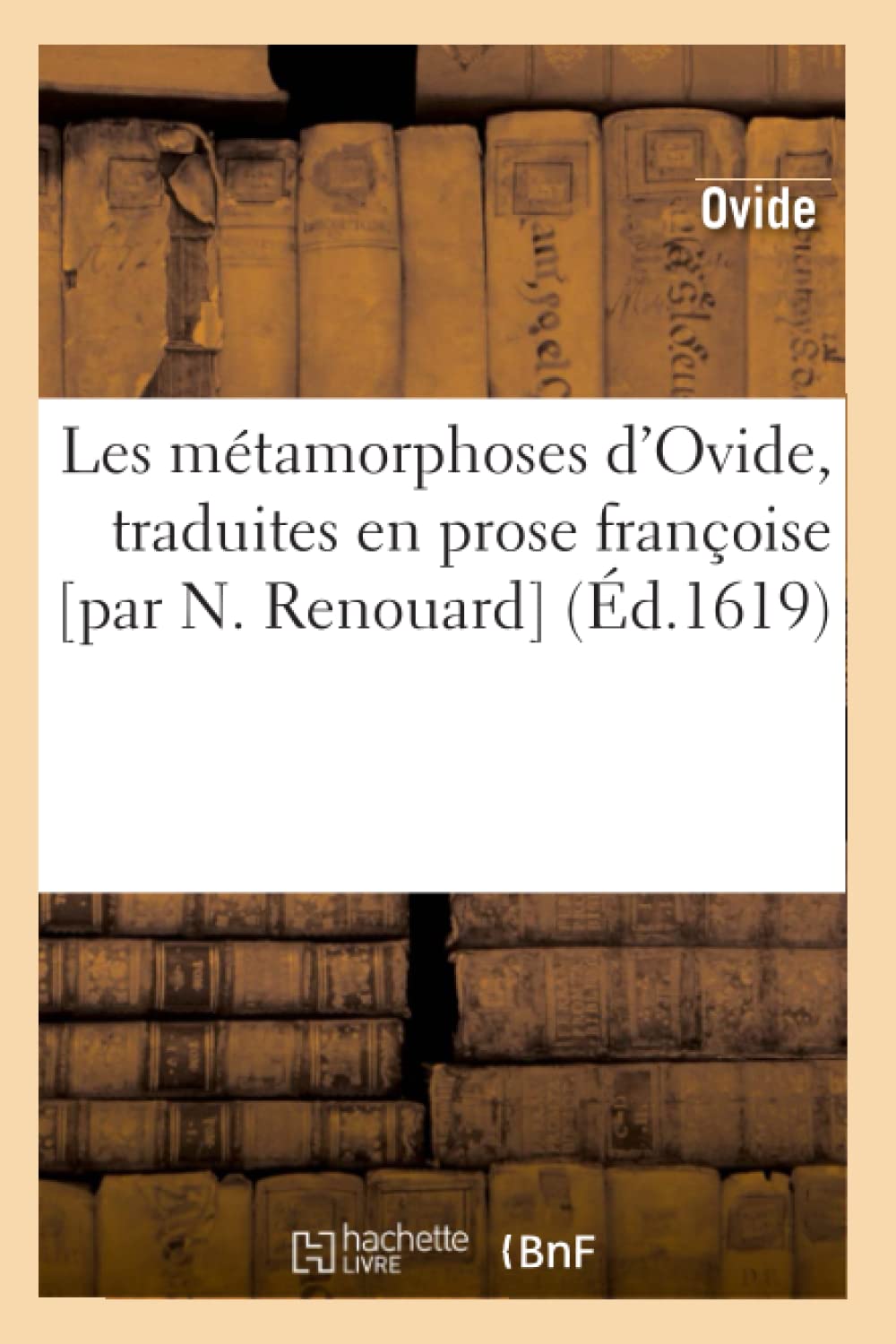 Les Mtamorphoses D'Ovide, Traduites En Prose Franoise [Par N. Renouard] (D.1619) (Litterature) (French Edition),New