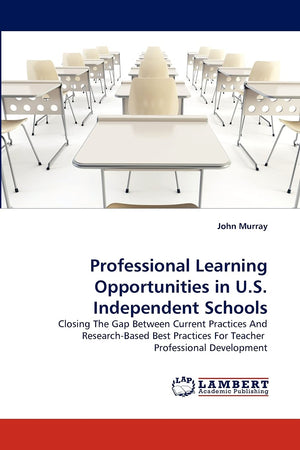 Professional Learning Opportunities in U.S. Independent Schools: Closing The Gap Between Current Practices And ResearchBased Be,Used
