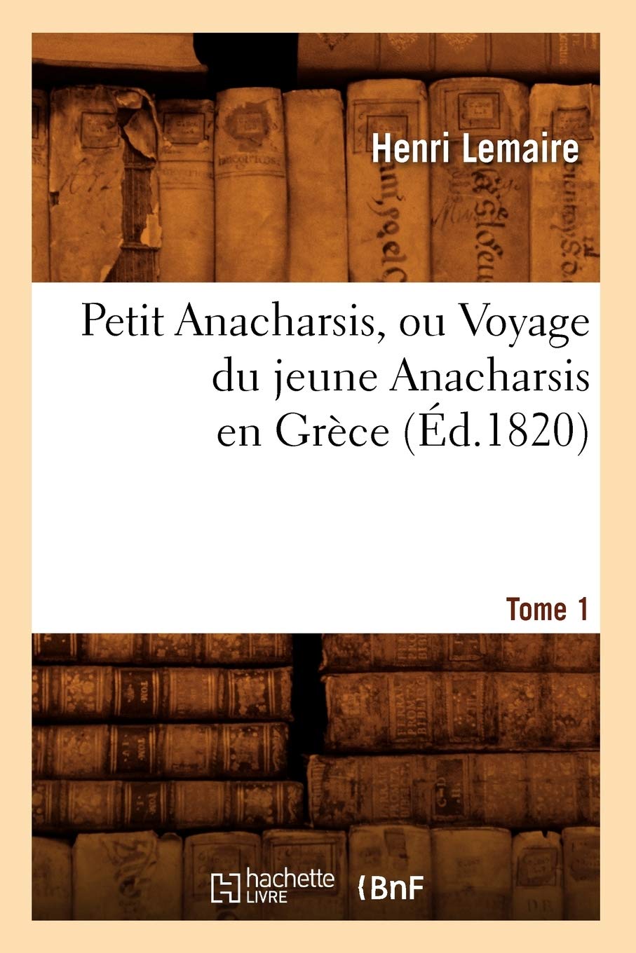 Petit Anacharsis, Ou Voyage Du Jeune Anacharsis En Grce. Tome 1 (D.1820) (Histoire) (French Edition),New