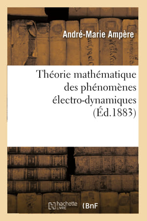 Thorie Mathmatique Des Phnomnes Lectrodynamiques (D.1883) (Sciences) (French Edition),New