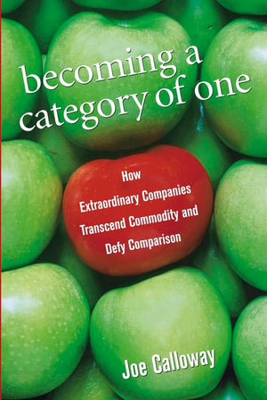 Becoming A Category Of One: How Extraordinary Companies Transcend Commodity And Defy Comparison-new