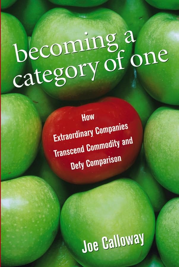 Becoming A Category Of One: How Extraordinary Companies Transcend Commodity And Defy Comparison-new