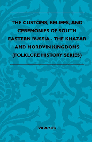 The Customs, Beliefs, And Ceremonies Of South Eastern Russia  The Khazar And Mordvin Kingdoms (Folklore History Series),Used