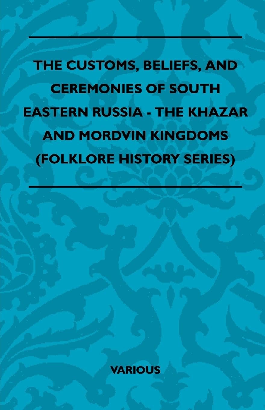 The Customs, Beliefs, And Ceremonies Of South Eastern Russia  The Khazar And Mordvin Kingdoms (Folklore History Series),Used