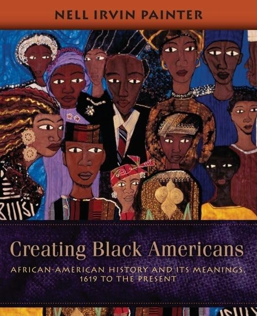Creating Black Americans: Africanamerican History And Its Meanings, 1619 To The Present