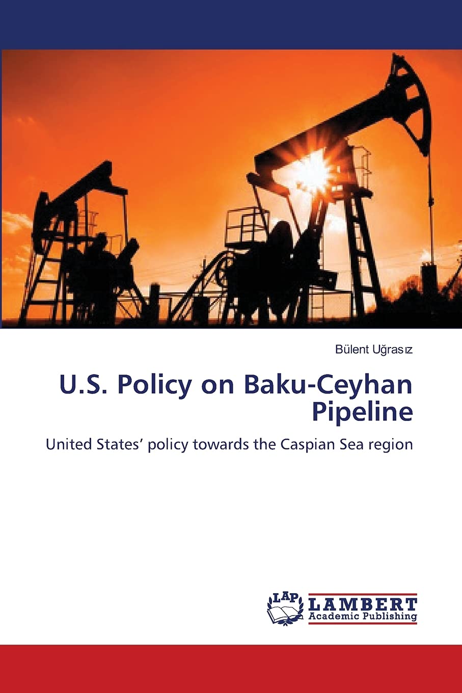 U.S. Policy on BakuCeyhan Pipeline: United States policy towards the Caspian Sea region,Used